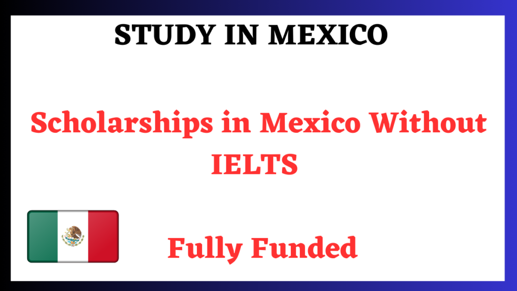 Scholarships in Mexico Without IELTS-2024 | Fully Funded