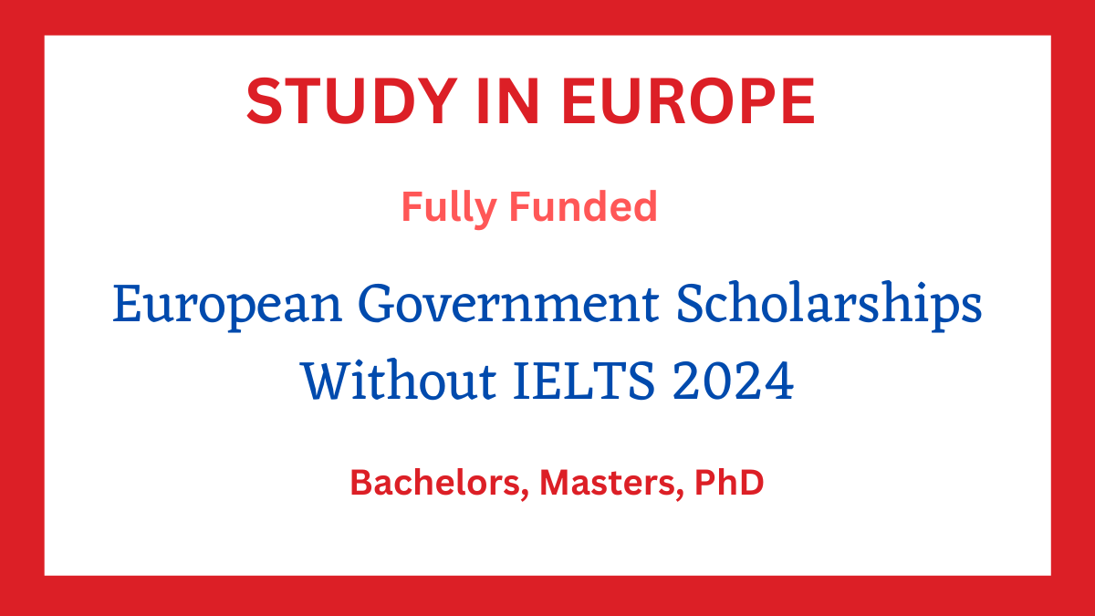 European Government Scholarships Without IELTS 2024 (Fully Funded)