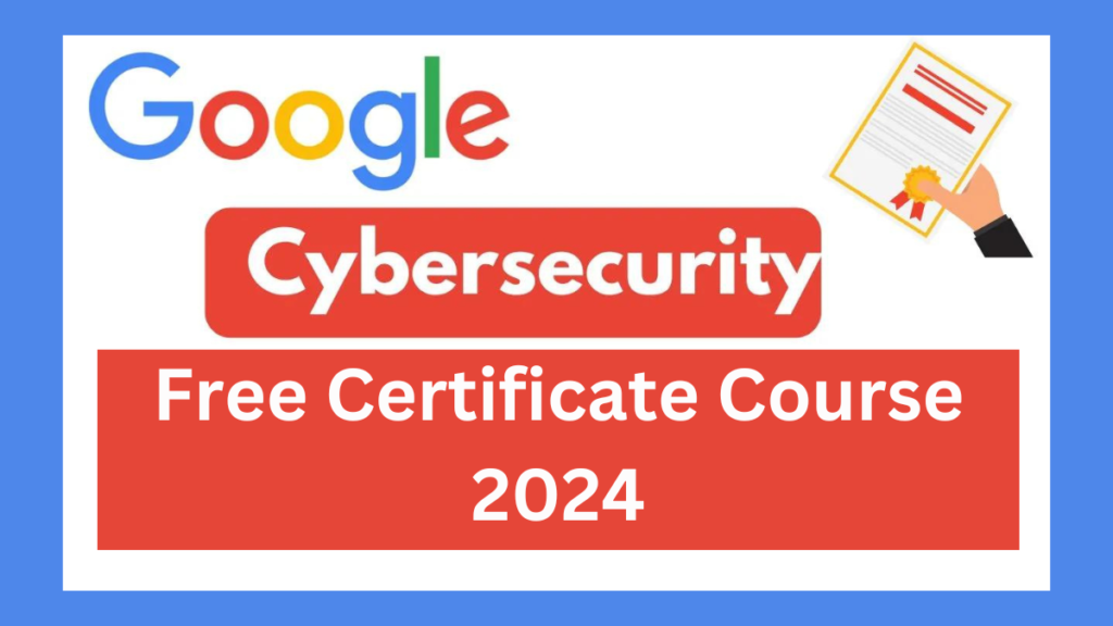 Google Free Cybersecurity Certificate Course 2024